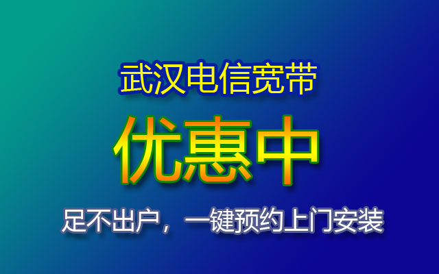 武汉电信宽带在线预约安装 宽带套餐价格报装电话