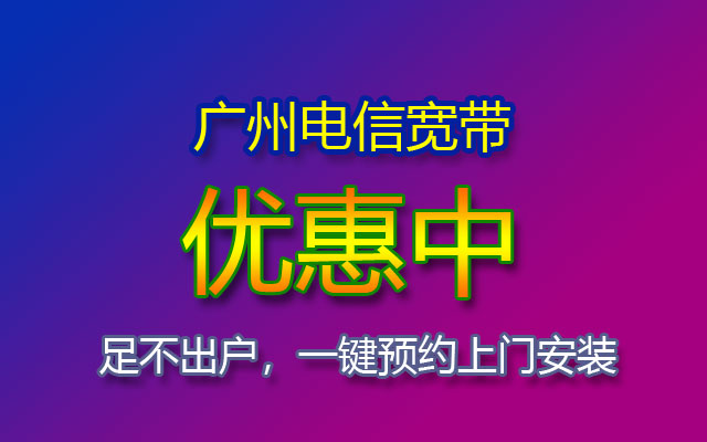 优惠中！2023广州电信宽带套餐价格表（广州电信宽带办理安装处）