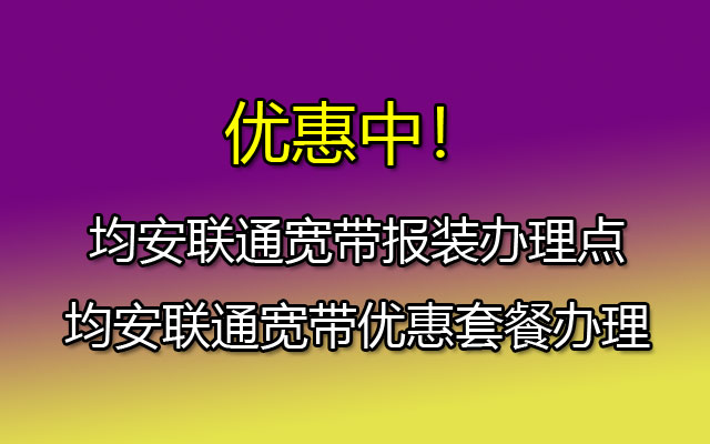 均安联通宽带报装办理点-均安联通宽带优惠套餐办理