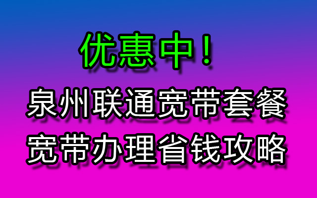 泉州联通宽带套餐价格表及省钱安装办理流程