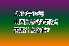 2019年10月山西自学考试报名需要什么条件？