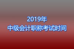 2019年中级会计职称考试时间将于2019年9月7日至9日举行
