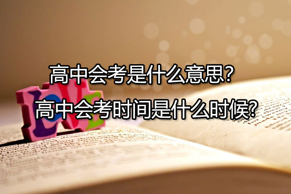 高中会考是什么意思？高中会考时间是什么时候?