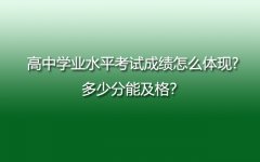 高中学业水平考试成绩怎么体现?多少分能及格？